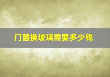 门窗换玻璃需要多少钱