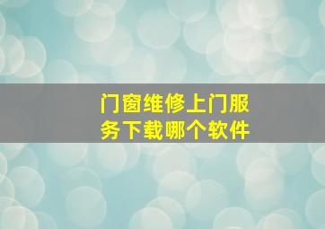 门窗维修上门服务下载哪个软件