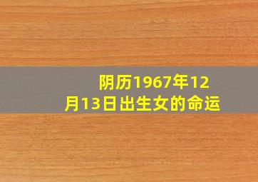 阴历1967年12月13日出生女的命运