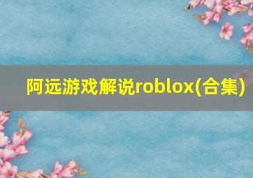 阿远游戏解说roblox(合集)