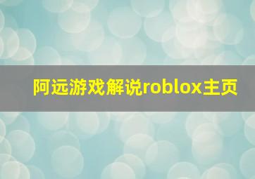 阿远游戏解说roblox主页