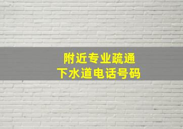 附近专业疏通下水道电话号码