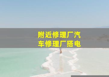 附近修理厂汽车修理厂搭电