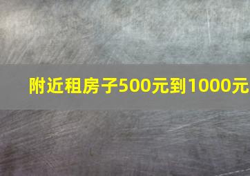 附近租房子500元到1000元