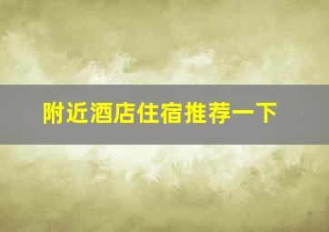 附近酒店住宿推荐一下