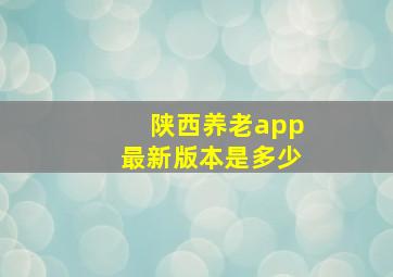 陕西养老app最新版本是多少