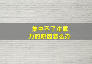 集中不了注意力的原因怎么办