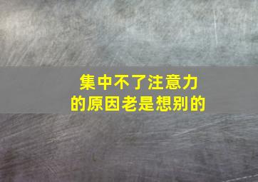 集中不了注意力的原因老是想别的