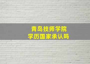 青岛技师学院学历国家承认吗