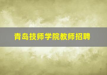 青岛技师学院教师招聘