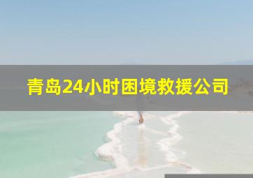 青岛24小时困境救援公司