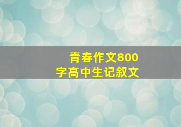 青春作文800字高中生记叙文