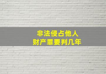 非法侵占他人财产罪要判几年