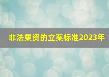 非法集资的立案标准2023年