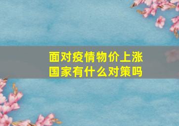 面对疫情物价上涨国家有什么对策吗