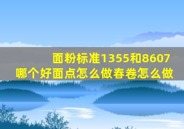 面粉标准1355和8607哪个好面点怎么做春卷怎么做