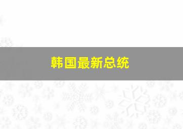 韩国最新总统