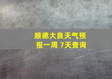 顺德大良天气预报一周 7天查询