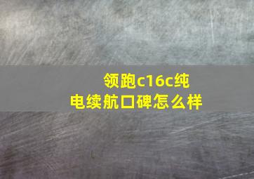 领跑c16c纯电续航口碑怎么样