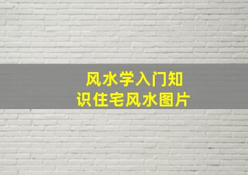 风水学入门知识住宅风水图片