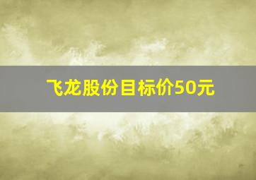 飞龙股份目标价50元