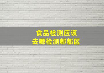 食品检测应该去哪检测郫都区