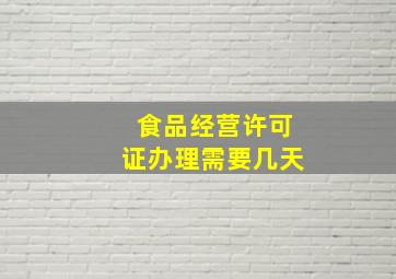 食品经营许可证办理需要几天