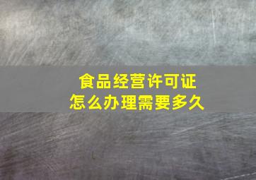 食品经营许可证怎么办理需要多久