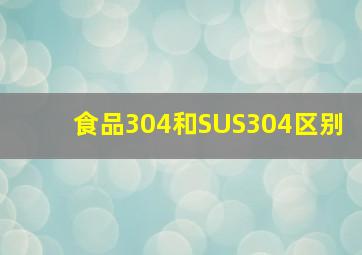 食品304和SUS304区别