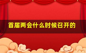 首届两会什么时候召开的