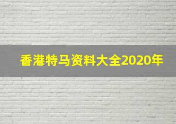 香港特马资料大全2020年