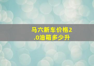 马六新车价格2.0油箱多少升