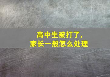 高中生被打了,家长一般怎么处理