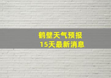 鹤壁天气预报15天最新消息