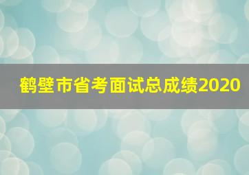 鹤壁市省考面试总成绩2020