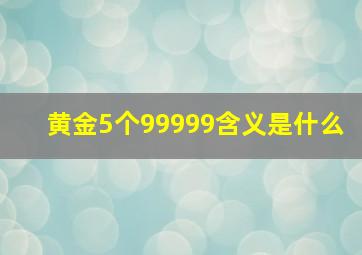 黄金5个99999含义是什么