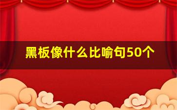 黑板像什么比喻句50个