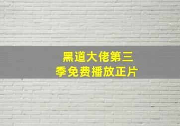 黑道大佬第三季免费播放正片