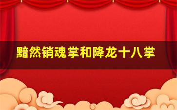 黯然销魂掌和降龙十八掌