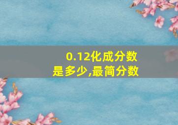 0.12化成分数是多少,最简分数