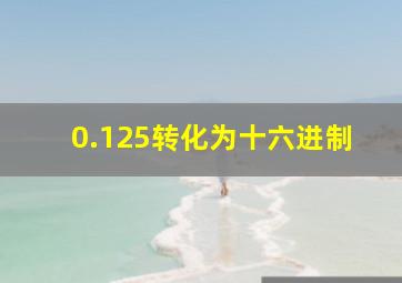 0.125转化为十六进制