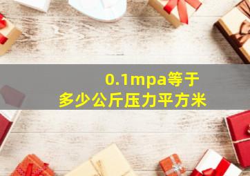 0.1mpa等于多少公斤压力平方米