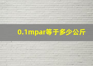 0.1mpar等于多少公斤