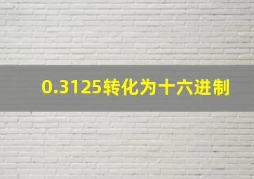 0.3125转化为十六进制