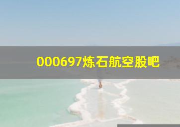 000697炼石航空股吧