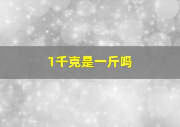 1千克是一斤吗