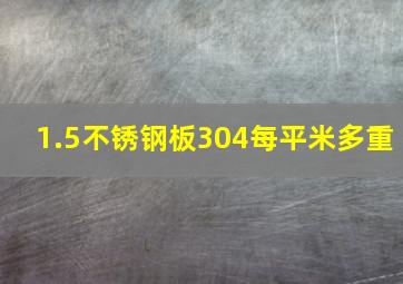 1.5不锈钢板304每平米多重