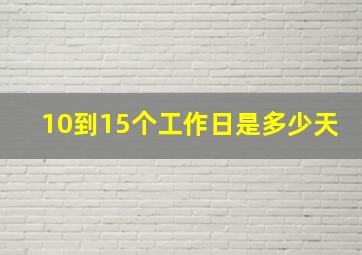 10到15个工作日是多少天