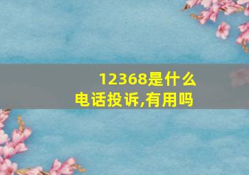 12368是什么电话投诉,有用吗