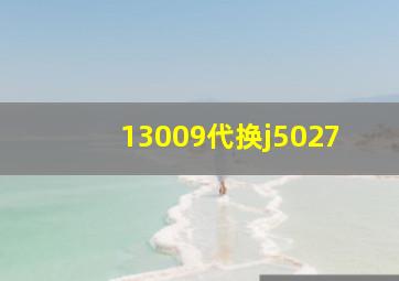 13009代换j5027